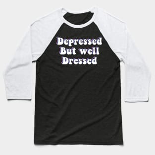 Depressed But Well Dressed Depression Meme Baseball T-Shirt